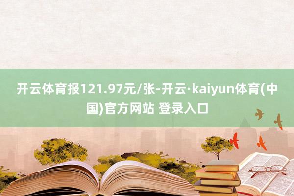 开云体育报121.97元/张-开云·kaiyun体育(中国)官方网站 登录入口