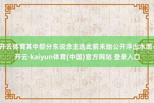 开云体育其中部分东说念主选此前未始公开浮出水面-开云·kaiyun体育(中国)官方网站 登录入口